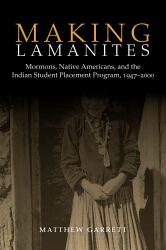 Making Lamanites : Mormons, Native Americans, and the Indian Student Placement Program, 1947-2000