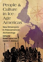People and Culture in Ice Age Americas : New Dimensions in Paleoamerican Archaeology