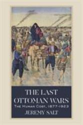 The Last Ottoman Wars : The Human Cost, 1877-1923
