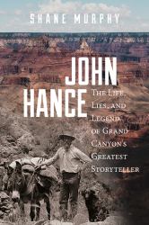 John Hance : The Life, Lies, and Legend of Grand Canyon's Greatest Storyteller