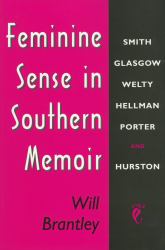 Feminine Sense in Southern Memoir : Smith, Glasgow, Welty, Hellman, Porter, and Hurston