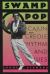 Swamp Pop : Cajun and Creole Rhythm and Blues