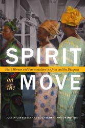 Spirit on the Move : Black Women and Pentecostalism in Africa and the Diaspora
