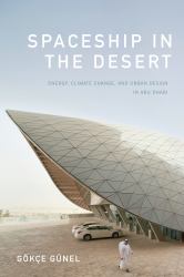Spaceship in the Desert : Energy, Climate Change, and Urban Design in Abu Dhabi