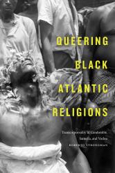 Queering Black Atlantic Religions : Transcorporeality in Candomblé, Santería, and Vodou
