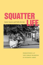 Squatter Life : Persistence at the Urban Margins of Buenos Aires