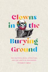 Clowns in the Burying Ground : The Grateful Dead, Literature, and the Limits of Philosophy