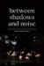 Between Shadows and Noise : Sensation, Situatedness, and the Undisciplined Between Shadows and Noise : Sensation, Situatedness, and the Undisciplined