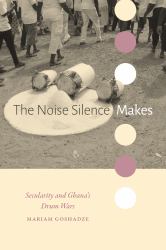The Noise Silence Makes : Secularity and Ghana's Drum Wars
