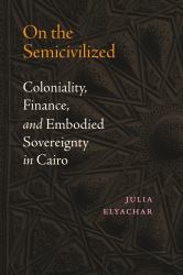 On the Semicivilized : Coloniality, Finance, and Embodied Sovereignty in Cairo