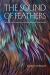 The Sound of Feathers : Attentive Living in a World Beyond Ourselves