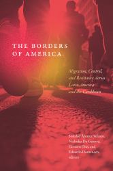 The Borders of America : Migration, Control, and Resistance Across Latin America and the Caribbean