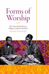 Forms of Worship : How Orisa Worship Became Religion in Nigeria and Brazil