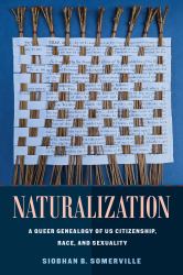 Naturalization : A Queer Genealogy of US Citizenship, Race, and Sexuality