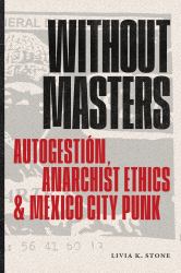 Without Masters : Autogestión, Anarchist Ethics, and Mexico City Punk
