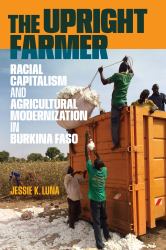 The Upright Farmer : Racial Capitalism and Agricultural Modernization in Burkina Faso
