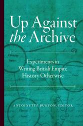 Up Against the Archive : Experiments in Writing British Empire History Otherwise
