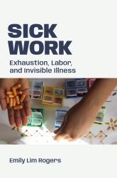 Sick Work : Exhaustion, Labor, and Invisible Illness