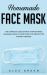 Homemade Face Mask : The Complete Guide Step by Step for Make Washable Mask in Your Home, for Protection Against Disease