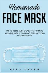 Homemade Face Mask : The Complete Guide Step by Step for Make Washable Mask in Your Home, for Protection Against Disease