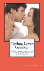 Playboy, Lover, Gambler : A Thriller Spiced with a Liberal Helping of Romance and Humor!