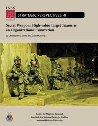 Secret Weapon: High-Value Target Teams As an Organizational Innovation : Institute for National Strategic Studies, Strategic Perspectives, No. 4