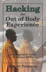 Hacking the Out of Body Experience : Leveraging Science to Induce OBEs