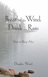 Breathe the Wind, Drink the Rain : Notes on Being Alive