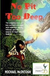 No Pit Too Deep : The Gripping Story of One Woman's Struggle with Rejection, Abuse, Failures and Her Search for Hope and Healing