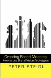 Creating Brand Meaning: How to Use Brand Vision Archetypes (2nd Edition)