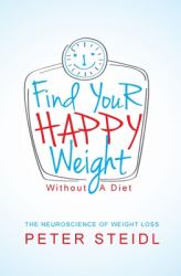 Find Your Happy Weight - Without a Diet! : The Neuroscience of Weight Loss