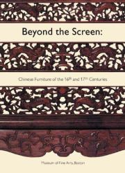 Beyond the Screen : Chinese Furniture of the 16th and 17th Centuries