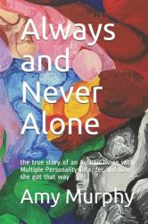 Always and Never Alone : The True Story of an Autistic Living with Multiple Personality Disorder and How She Got That Way