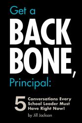 Get a Backbone, Principal : 5 Conversations Every School Leader Must Have Right Now!