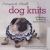 Outrageously Adorable Dog Knits : 25 Must-Have Styles for the Pampered Pooch
