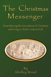 The Christmas Messenger : Remembering the Sacredness of Christmas and Living A Christ-Centered Life