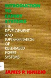 Introduction to Expert Systems : The Development and Implementation of Rule Based Systems