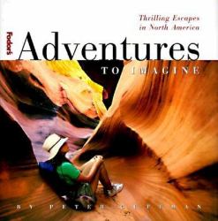 Adventures to Imagine : Thrilling Escapes in North America