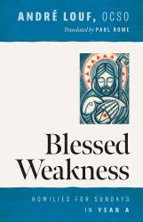 Blessed Weakness : Homilies for Sundays in Year A