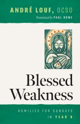 Blessed Weakness : Homilies for Sundays in Year B