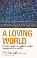 A Loving World : Monastic Perspectives on Contemplative Awareness in Love and Life