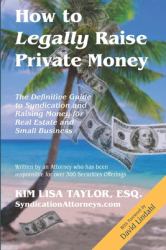 How to Legally Raise Private Money : The Definitive Guide to Syndication and Raising Money for Real Estate and Small Business