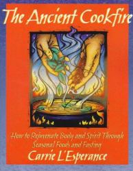 The Ancient Cookfire : How to Rejuvenate Body and Spirit Through Seasonal Foods and Fasting