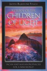 Return of the Children of Light : Incan and Mayan Prophecies for a New World