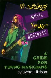 Making Music Your Business : A Guide for Young Musicians