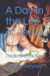 A Day in the Life of Jesus ' : The Birth of the King '