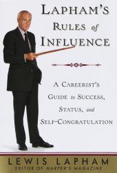 Lapham's Rules of Influence : A Careerist's Guide to Success, Status, and Self-Congratulation