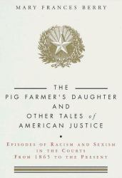 The Pig Farmer's Daughter and Other Tales of American Justice : Episodes of Racism and Sexism in the Courts from 1865 to the Present