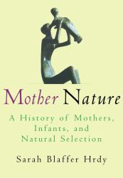 Mother Nature : A History of Mothers, Infants and Natural Selection