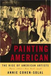 Painting American : The Rise of American Artists, Paris 1867-New York 1948
